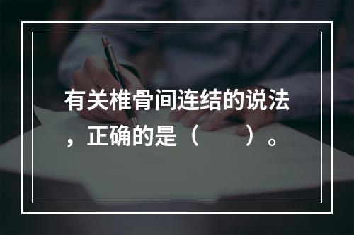 有关椎骨间连结的说法，正确的是（　　）。