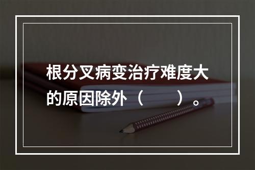 根分叉病变治疗难度大的原因除外（　　）。