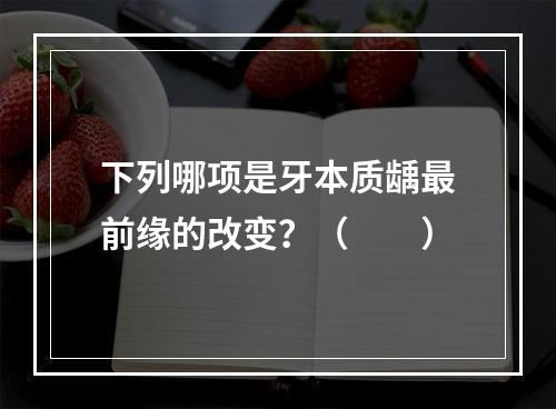 下列哪项是牙本质龋最前缘的改变？（　　）