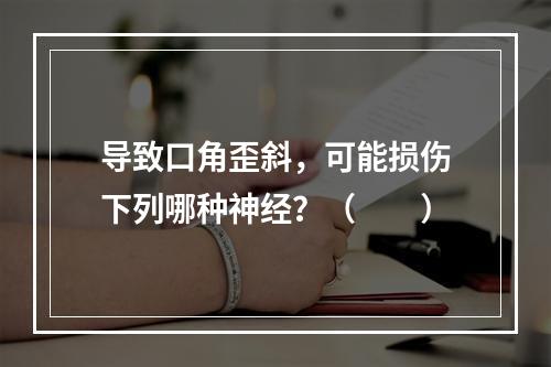 导致口角歪斜，可能损伤下列哪种神经？（　　）