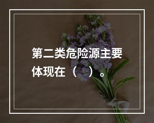 第二类危险源主要体现在（　）。