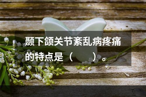 颞下颌关节紊乱病疼痛的特点是（　　）。