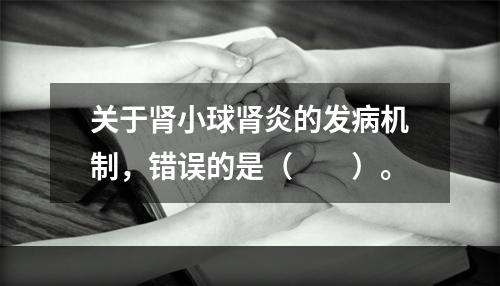 关于肾小球肾炎的发病机制，错误的是（　　）。