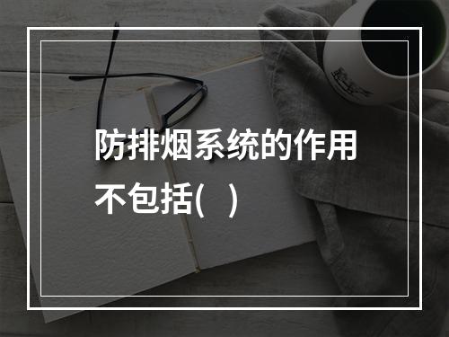 防排烟系统的作用不包括(   )