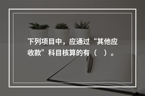 下列项目中，应通过“其他应收款”科目核算的有（　）。