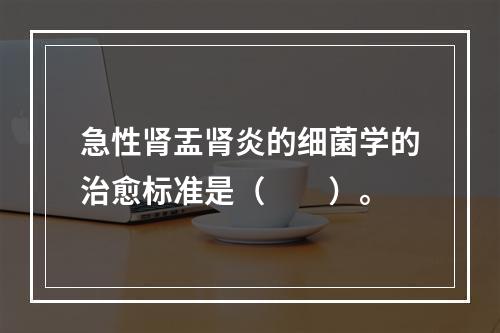 急性肾盂肾炎的细菌学的治愈标准是（　　）。