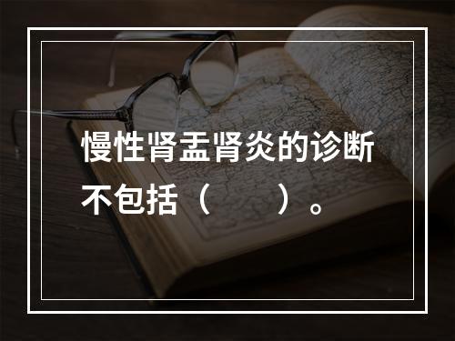 慢性肾盂肾炎的诊断不包括（　　）。