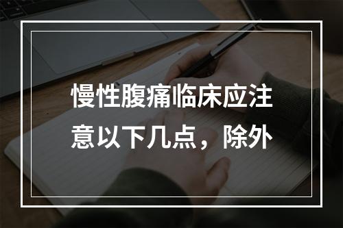 慢性腹痛临床应注意以下几点，除外