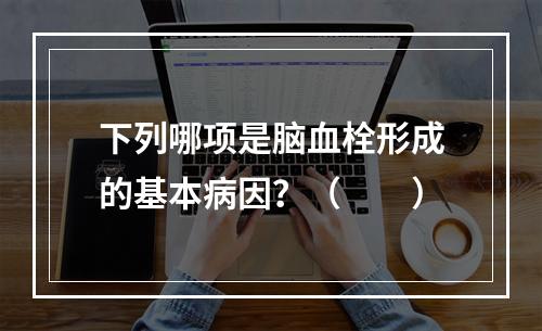 下列哪项是脑血栓形成的基本病因？（　　）