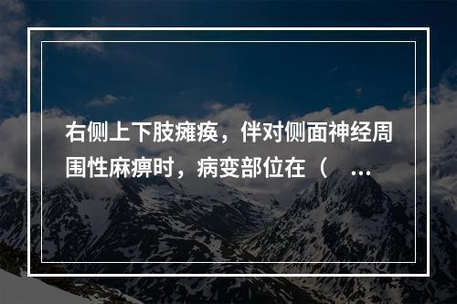 右侧上下肢瘫痪，伴对侧面神经周围性麻痹时，病变部位在（　　