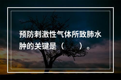 预防刺激性气体所致肺水肿的关键是（　　）。