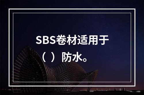 SBS卷材适用于（  ）防水。