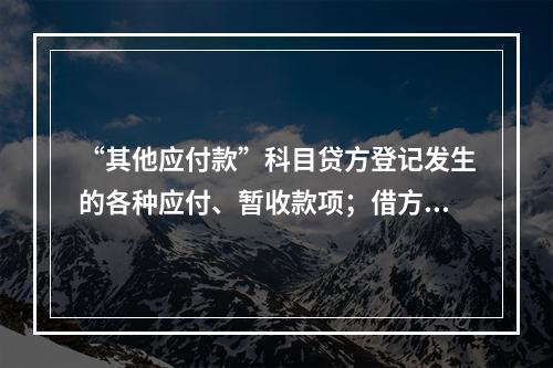 “其他应付款”科目贷方登记发生的各种应付、暂收款项；借方登记