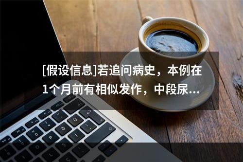 [假设信息]若追问病史，本例在1个月前有相似发作，中段尿培养