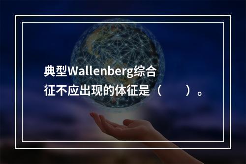 典型Wallenberg综合征不应出现的体征是（　　）。