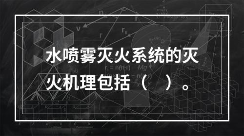 水喷雾灭火系统的灭火机理包括（　）。