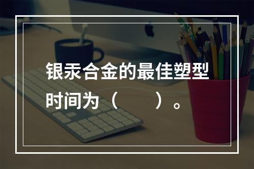 银汞合金的最佳塑型时间为（　　）。