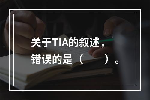 关于TIA的叙述，错误的是（　　）。