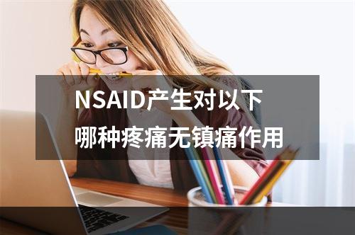 NSAID产生对以下哪种疼痛无镇痛作用