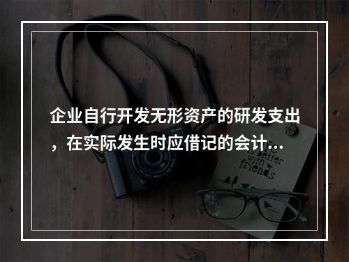 企业自行开发无形资产的研发支出，在实际发生时应借记的会计科目