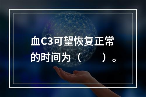 血C3可望恢复正常的时间为（　　）。