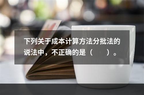 下列关于成本计算方法分批法的说法中，不正确的是（　　）。