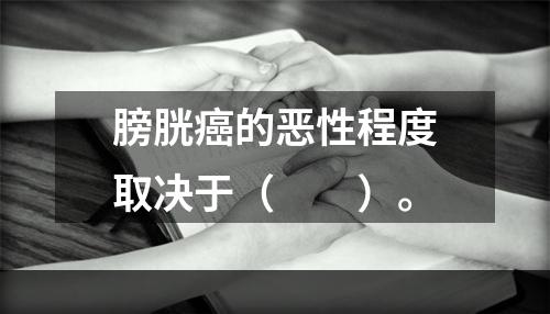 膀胱癌的恶性程度取决于（　　）。