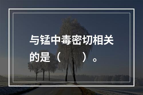 与锰中毒密切相关的是（　　）。