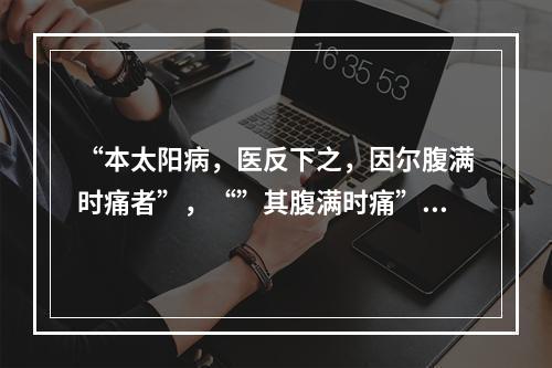 “本太阳病，医反下之，因尔腹满时痛者”，“”其腹满时痛”是病