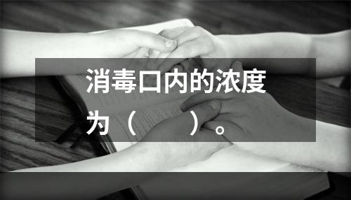 消毒口内的浓度为（　　）。