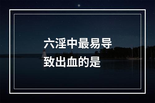 六淫中最易导致出血的是