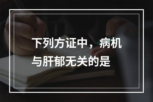 下列方证中，病机与肝郁无关的是