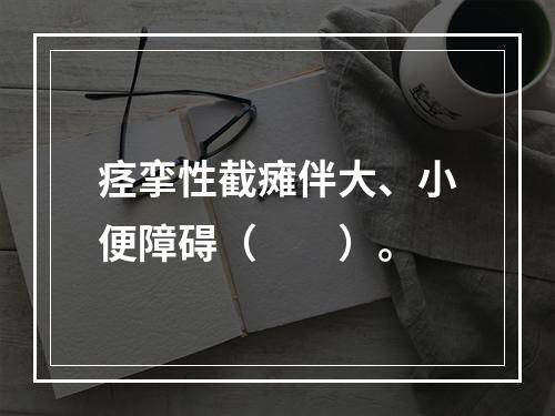 痉挛性截瘫伴大、小便障碍（　　）。