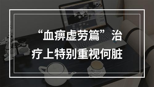 “血痹虚劳篇”治疗上特别重视何脏