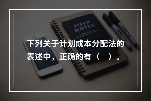 下列关于计划成本分配法的表述中，正确的有（　）。