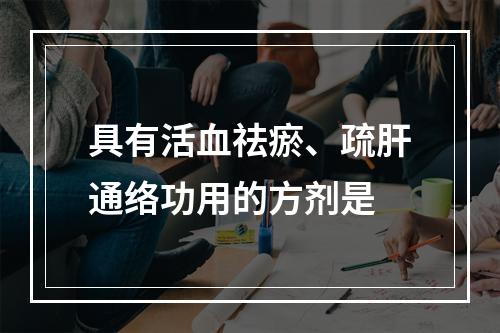 具有活血祛瘀、疏肝通络功用的方剂是