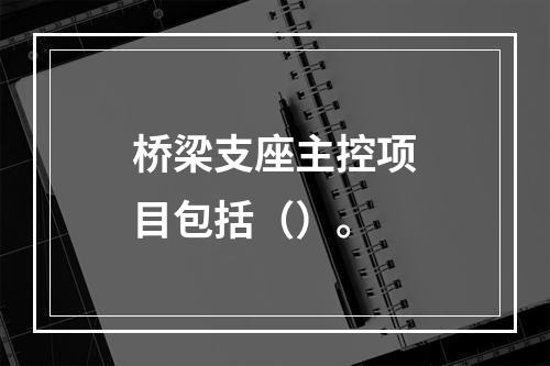 桥梁支座主控项目包括（）。