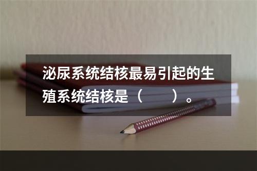 泌尿系统结核最易引起的生殖系统结核是（　　）。