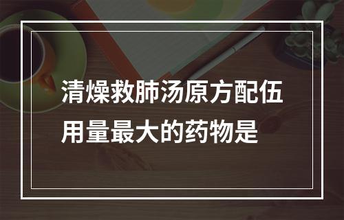 清燥救肺汤原方配伍用量最大的药物是