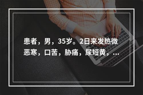 患者，男，35岁。2日来发热微恶寒，口苦，胁痛，尿短黄，大便