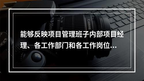 能够反映项目管理班子内部项目经理、各工作部门和各工作岗位在各