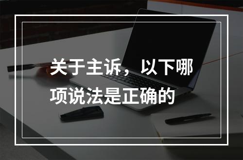 关于主诉，以下哪项说法是正确的