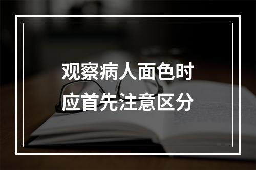 观察病人面色时应首先注意区分