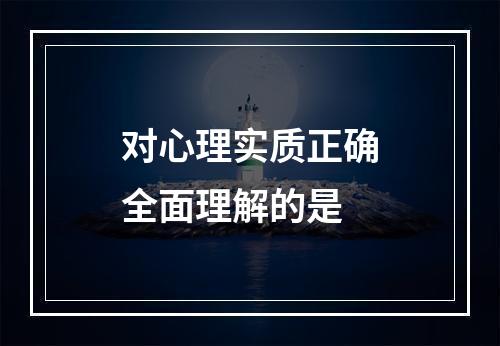 对心理实质正确全面理解的是