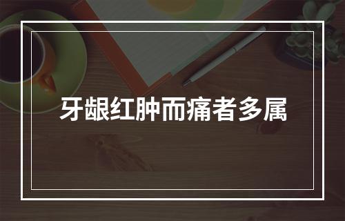 牙龈红肿而痛者多属