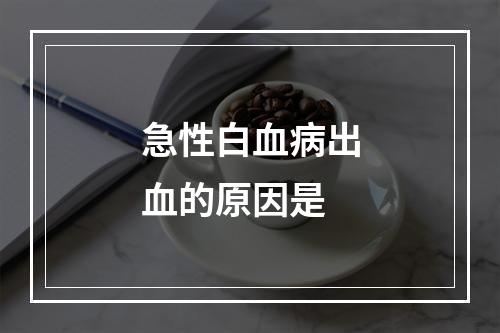 急性白血病出血的原因是