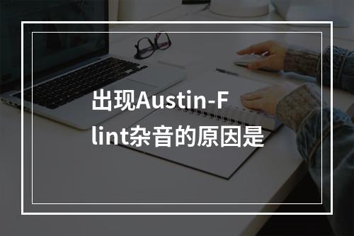 出现Austin-Flint杂音的原因是