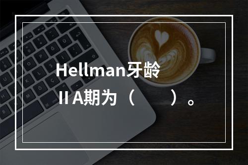 Hellman牙龄ⅡA期为（　　）。