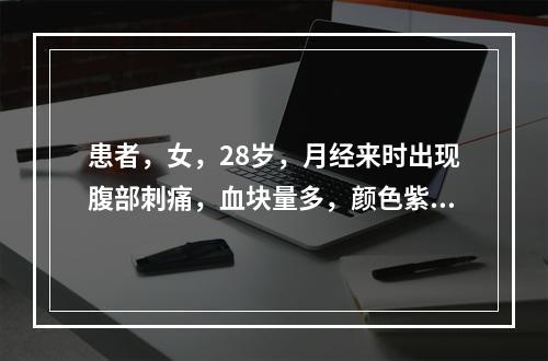 患者，女，28岁，月经来时出现腹部刺痛，血块量多，颜色紫暗，