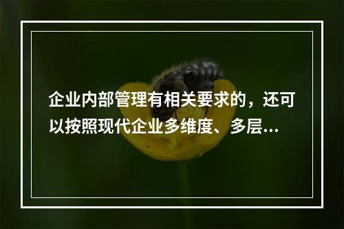 企业内部管理有相关要求的，还可以按照现代企业多维度、多层次的